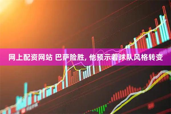 网上配资网站 巴萨险胜, 他预示着球队风格转变
